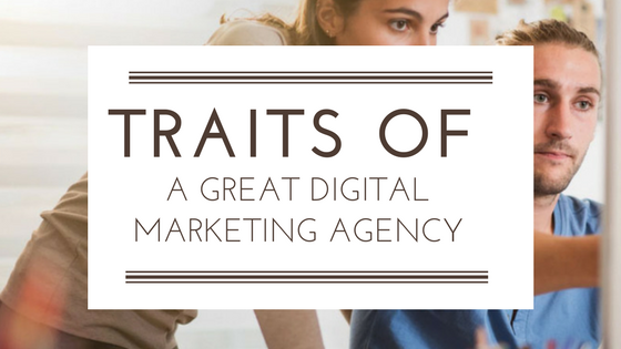 6 Traits of A Great Digital Marketing Agency